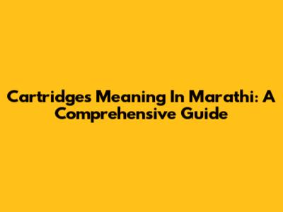 Cartridges Meaning In Marathi: A Comprehensive Guide