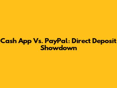 Cash App Vs. PayPal: Direct Deposit Showdown