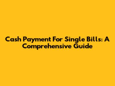 Cash Payment For Single Bills: A Comprehensive Guide