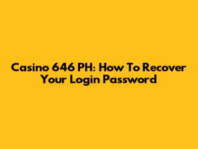 Casino 646 PH: How To Recover Your Login Password