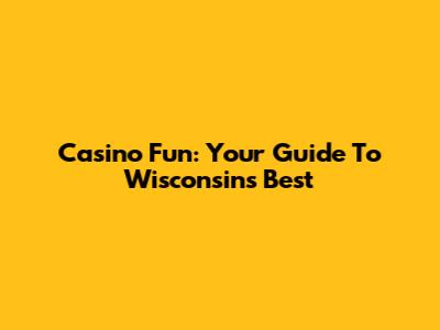 Casino Fun: Your Guide To Wisconsin's Best