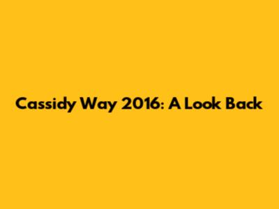 Cassidy Way 2016: A Look Back