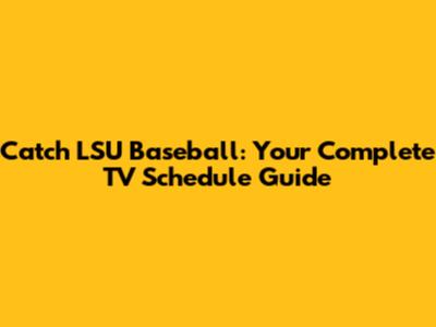 Catch LSU Baseball: Your Complete TV Schedule Guide