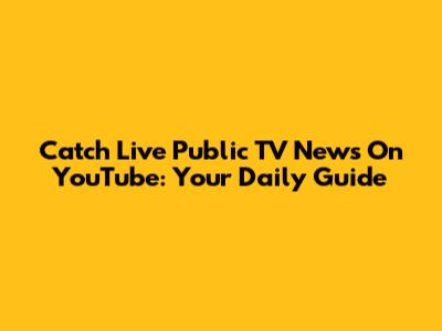 Catch Live Public TV News On YouTube: Your Daily Guide