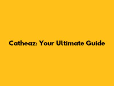 Catheaz: Your Ultimate Guide