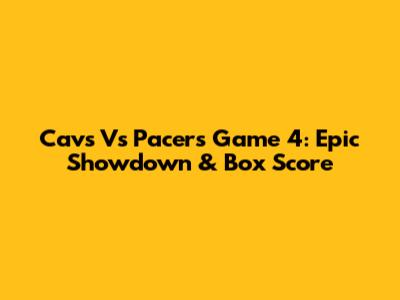 Cavs Vs Pacers Game 4: Epic Showdown & Box Score