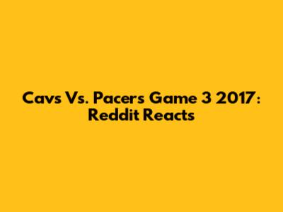 Cavs Vs. Pacers Game 3 2017: Reddit Reacts