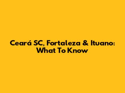Ceará SC, Fortaleza & Ituano: What To Know