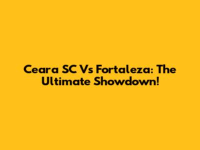 Ceara SC Vs Fortaleza: The Ultimate Showdown!