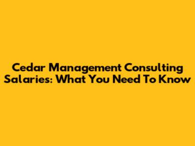Cedar Management Consulting Salaries: What You Need To Know