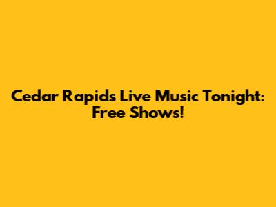 Cedar Rapids Live Music Tonight: Free Shows!