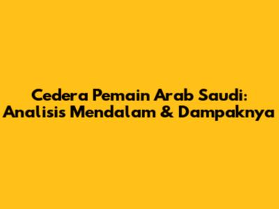 Cedera Pemain Arab Saudi: Analisis Mendalam & Dampaknya