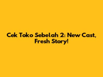 Cek Toko Sebelah 2: New Cast, Fresh Story!