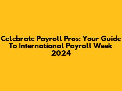 Celebrate Payroll Pros: Your Guide To International Payroll Week 2024