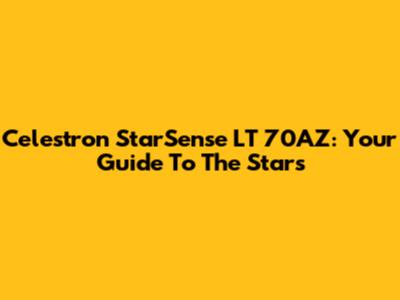 Celestron StarSense LT 70AZ: Your Guide To The Stars