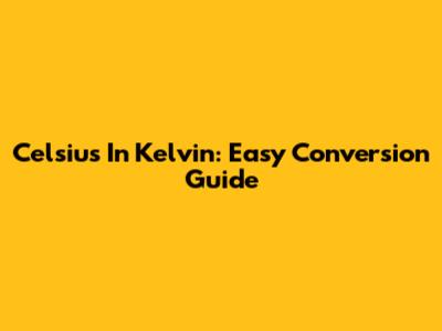 Celsius In Kelvin: Easy Conversion Guide
