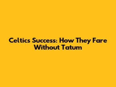 Celtics' Success: How They Fare Without Tatum