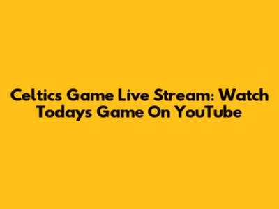 Celtics Game Live Stream: Watch Today's Game On YouTube
