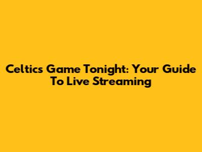Celtics Game Tonight: Your Guide To Live Streaming
