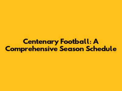 Centenary Football: A Comprehensive Season Schedule