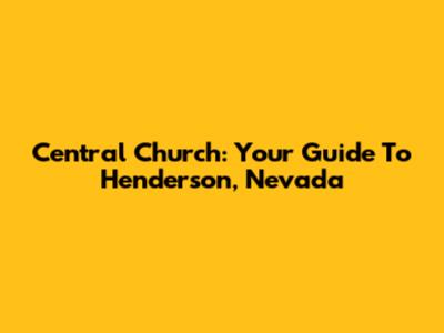 Central Church: Your Guide To Henderson, Nevada