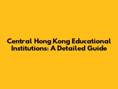Central Hong Kong Educational Institutions: A Detailed Guide