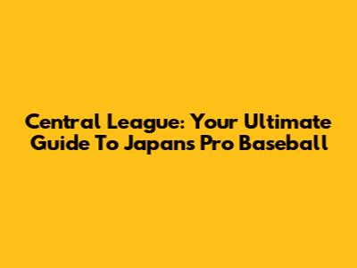 Central League: Your Ultimate Guide To Japan's Pro Baseball