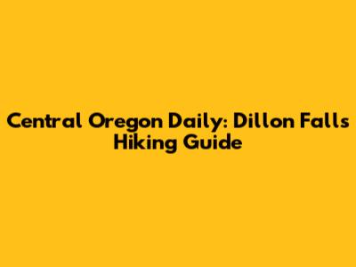 Central Oregon Daily: Dillon Falls Hiking Guide