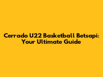 Cerrado U22 Basketball Betsapi: Your Ultimate Guide