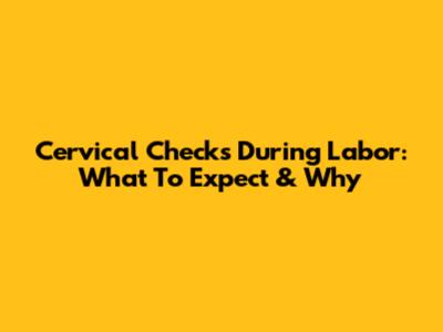 Cervical Checks During Labor: What To Expect & Why