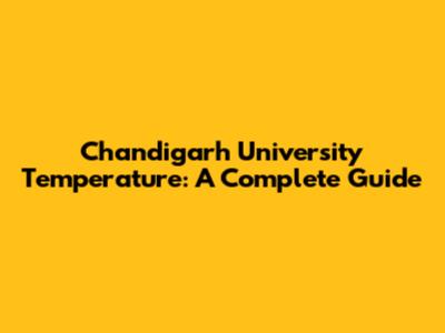 Chandigarh University Temperature: A Complete Guide