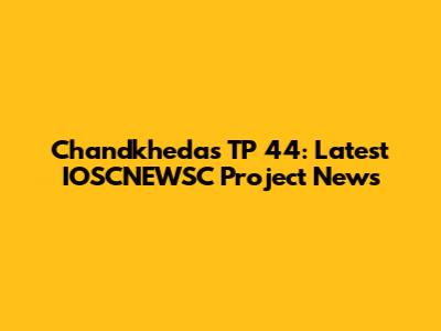 Chandkheda's TP 44: Latest IOSCNEWSC Project News