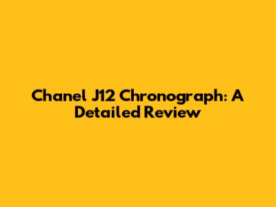 Chanel J12 Chronograph: A Detailed Review