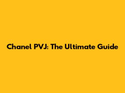 Chanel PVJ: The Ultimate Guide