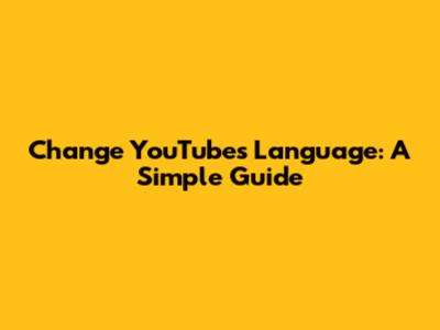 Change YouTube's Language: A Simple Guide
