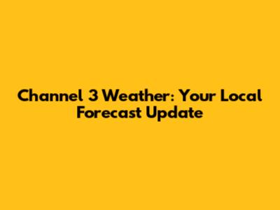 Channel 3 Weather: Your Local Forecast Update