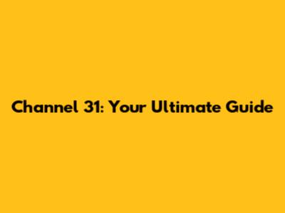 Channel 31: Your Ultimate Guide