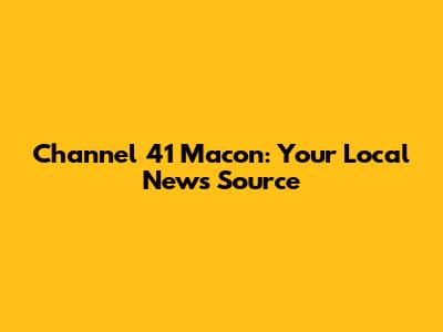Channel 41 Macon: Your Local News Source