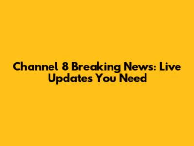 Channel 8 Breaking News: Live Updates You Need