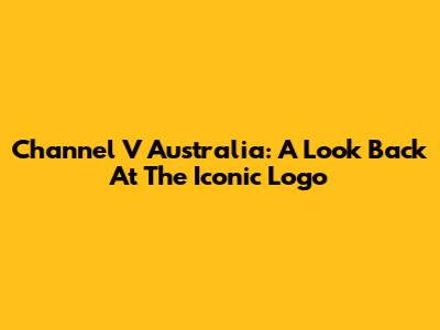 Channel V Australia: A Look Back At The Iconic Logo