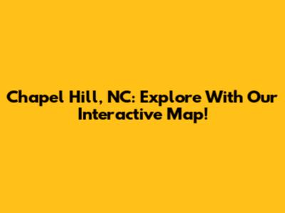 Chapel Hill, NC: Explore With Our Interactive Map!