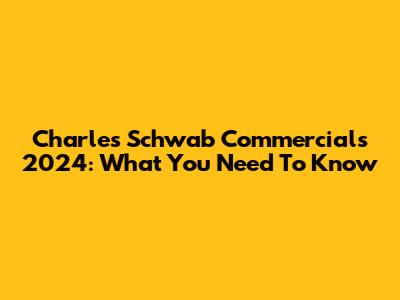 Charles Schwab Commercials 2024: What You Need To Know