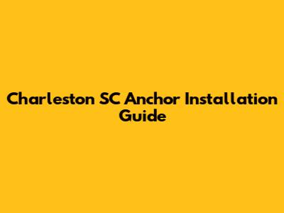 Charleston SC Anchor Installation Guide