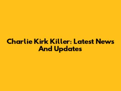 Charlie Kirk Killer: Latest News And Updates