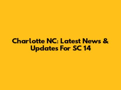 Charlotte NC: Latest News & Updates For SC 14