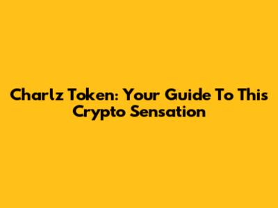 Charlz Token: Your Guide To This Crypto Sensation
