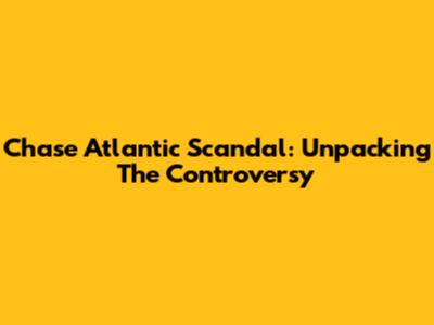 Chase Atlantic Scandal: Unpacking The Controversy