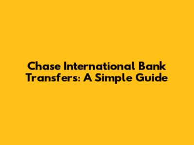 Chase International Bank Transfers: A Simple Guide