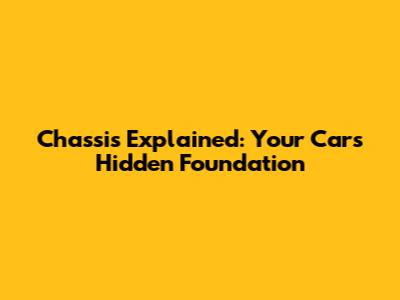 Chassis Explained: Your Car's Hidden Foundation