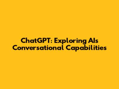 ChatGPT: Exploring AI's Conversational Capabilities